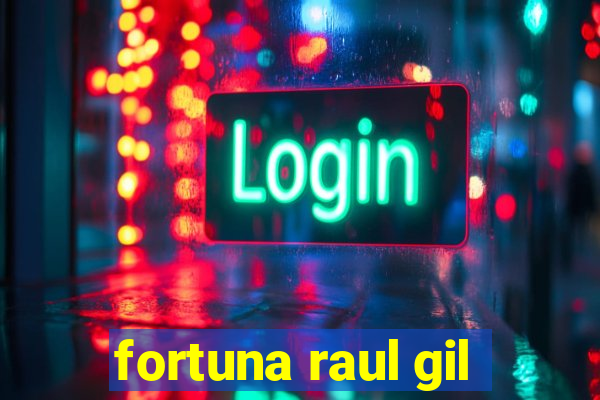 fortuna raul gil